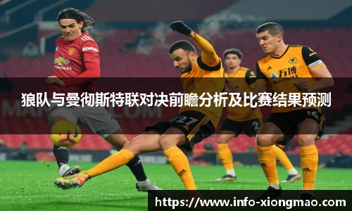 狼队与曼彻斯特联对决前瞻分析及比赛结果预测