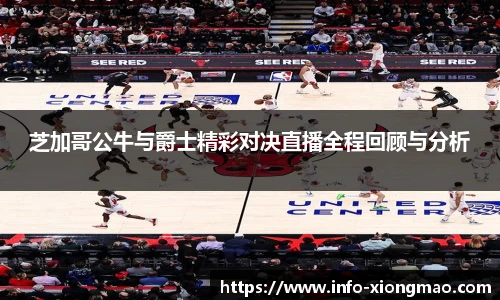 芝加哥公牛与爵士精彩对决直播全程回顾与分析