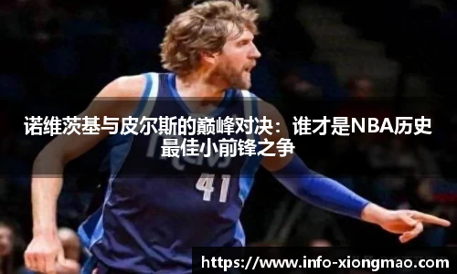 诺维茨基与皮尔斯的巅峰对决：谁才是NBA历史最佳小前锋之争