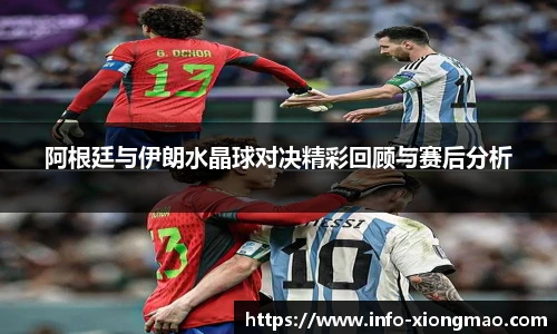 阿根廷与伊朗水晶球对决精彩回顾与赛后分析
